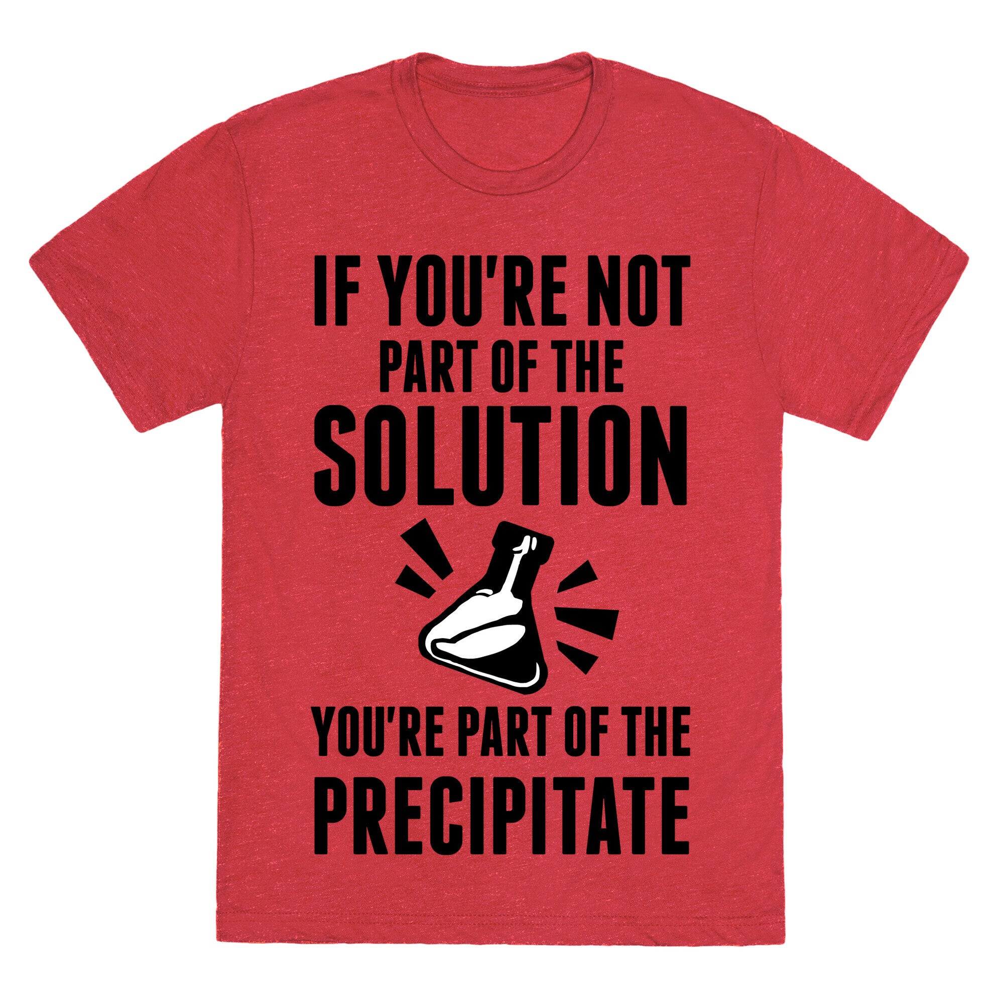 If You're Not Part Of The Solution You're Part Of The Precipitate Unisex Triblend Tee